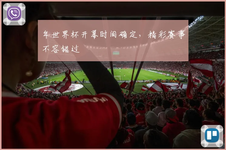 年世界杯开幕时间确定，精彩赛事不容错过
