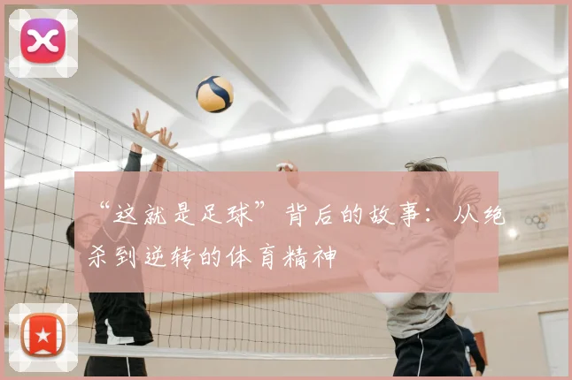 “这就是足球”背后的故事：从绝杀到逆转的体育精神