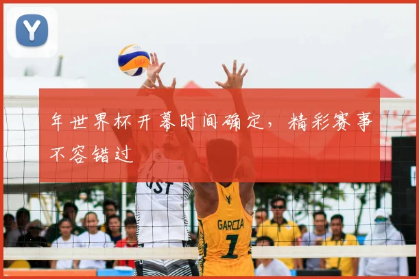年世界杯开幕时间确定，精彩赛事不容错过